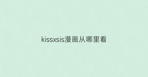 kissxsis漫画从哪里看