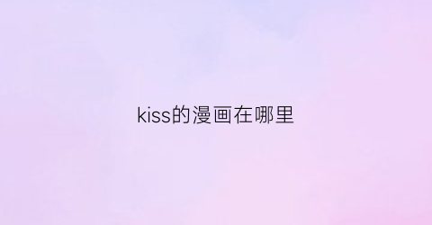 kiss的漫画在哪里