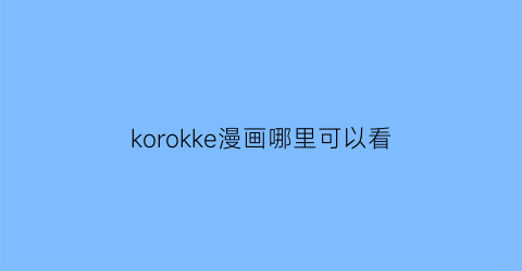 korokke漫画哪里可以看