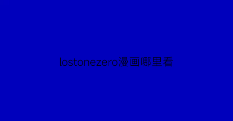 “lostonezero漫画哪里看(lost动漫)