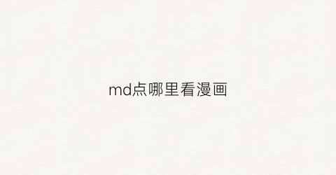 “md点哪里看漫画(如何在md看漫画)