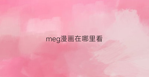 meg漫画在哪里看