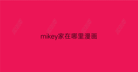 “mikey家在哪里漫画(在mike的家英文)