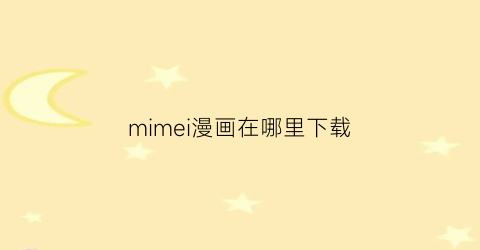 “mimei漫画在哪里下载(mimeimh下载)