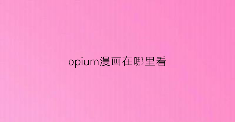 opium漫画在哪里看