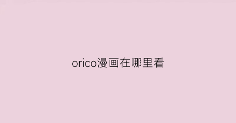 “orico漫画在哪里看(orient漫画百度百科)