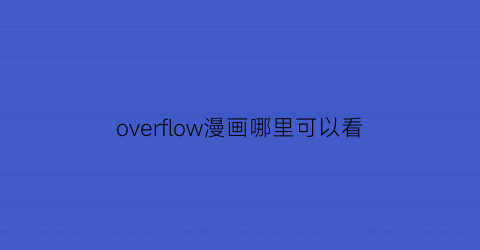 “overflow漫画哪里可以看(overflow哪里有)