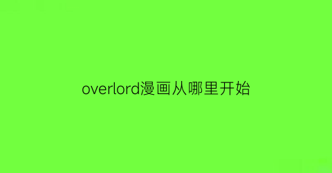 “overlord漫画从哪里开始(overlord漫画版在线阅读)