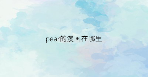 “pear的漫画在哪里(pearman)