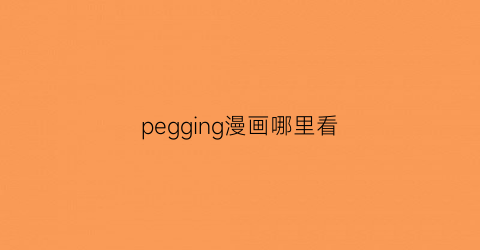 “pegging漫画哪里看(penguin的漫画)