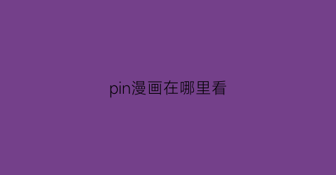 “pin漫画在哪里看(上哪看漫画)