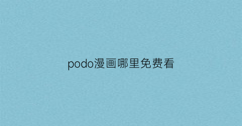 “podo漫画哪里免费看(poppy漫画)