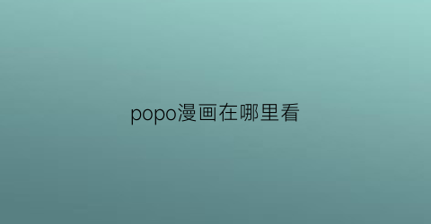 “popo漫画在哪里看(poppin漫画)