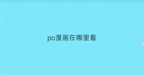 “po漫画在哪里看(pro漫画)