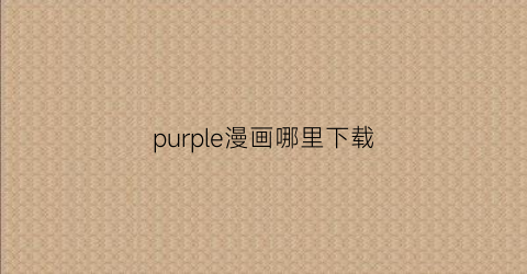 “purple漫画哪里下载(punk漫画)