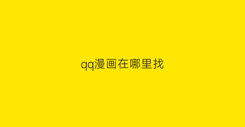 “qq漫画在哪里找(2020qq漫画在哪里)