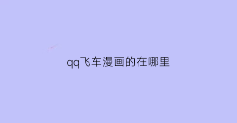 “qq飞车漫画的在哪里(qq飞车动漫图片大全)