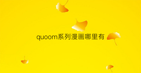 “quoom系列漫画哪里有(qua漫画)