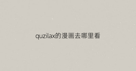 “quzilax的漫画去哪里看