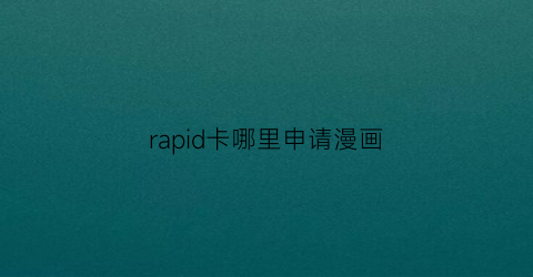 rapid卡哪里申请漫画