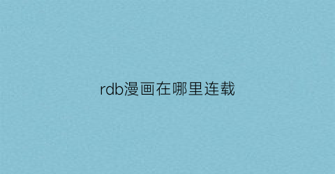 “rdb漫画在哪里连载(drb漫画剧情)