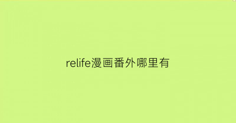 “relife漫画番外哪里有(relife漫画完结)