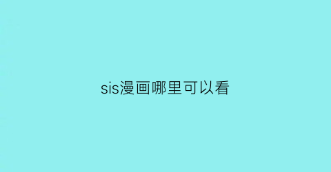 “sis漫画哪里可以看(sivp漫画下载)