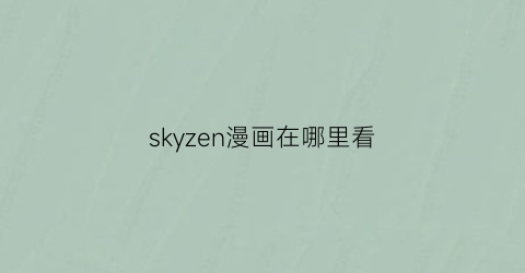 “skyzen漫画在哪里看(skymanga下载)