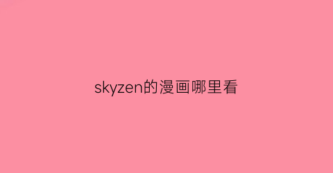 “skyzen的漫画哪里看(skymanga吧)