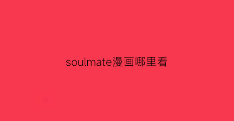 “soulmate漫画哪里看(soultmate漫画)