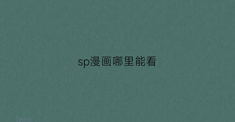 “sp漫画哪里能看(漫画中sp是什么意思)