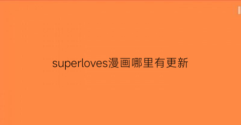 “superloves漫画哪里有更新(superlovers漫画完)