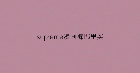 supreme漫画裤哪里买