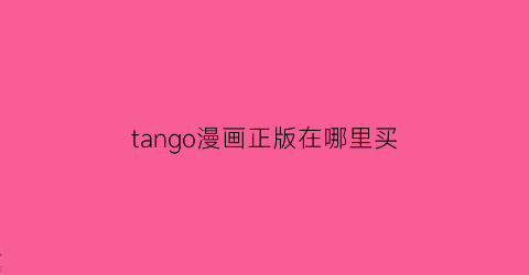 “tango漫画正版在哪里买(tango漫画家个人资料)