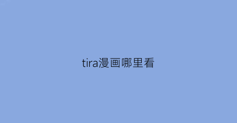 “tira漫画哪里看(tira类型的漫画为什么找不到)