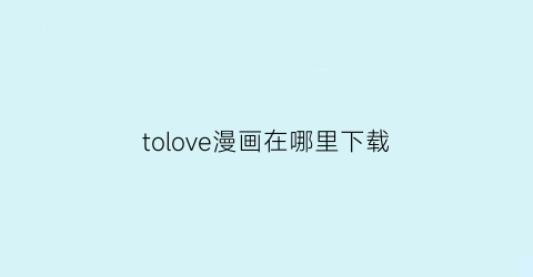 tolove漫画在哪里下载