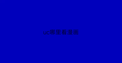 “uc哪里看漫画(uc漫画在哪里打开)