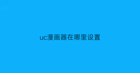 uc漫画器在哪里设置