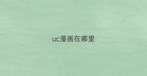 “uc漫画在哪里(uc漫画阅读模式怎么开启)