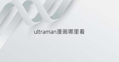 “ultraman漫画哪里看(ultramanyoutube)