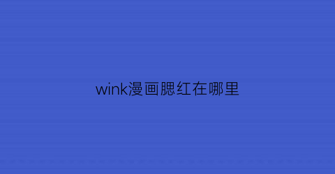 “wink漫画腮红在哪里