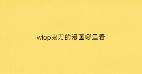 “wlop鬼刀的漫画哪里看(鬼刀漫画叫什么名字)