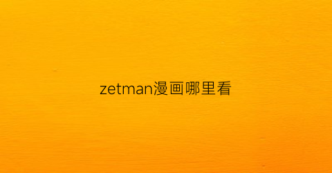 “zetman漫画哪里看(zetman漫画结局)