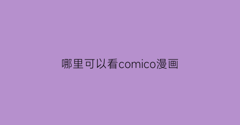 “哪里可以看comico漫画(在哪儿看漫画)