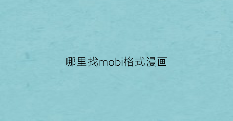 “哪里找mobi格式漫画(mobi漫画app)