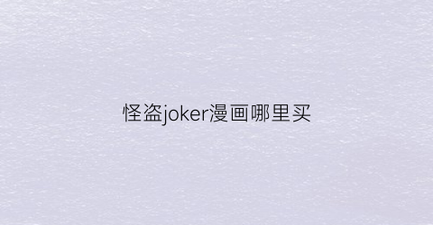 “怪盗joker漫画哪里买(怪盗joker官方新图)