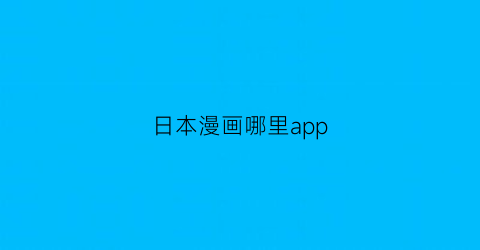 “日本漫画哪里app(日本漫画哪里)