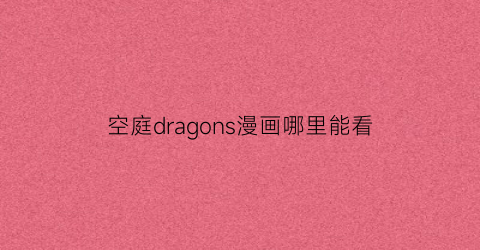 空庭dragons漫画哪里能看