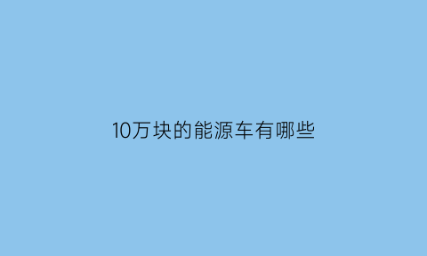 10万块的能源车有哪些