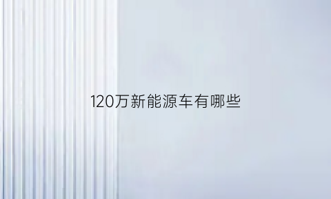 120万新能源车有哪些(120万能买什么车)